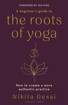 A Beginner's Guide To The Roots Of Yoga : How To Create A More Authentic Practice