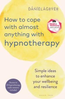 How to Cope with Almost Anything with Hypnotherapy : Simple Ideas to Enhance Your Wellbeing and Resilience