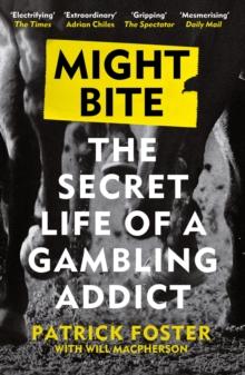 Might Bite : The Secret Life of a Gambling Addict