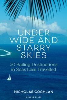 Under Wide and Starry Skies : 50 Sailing Destinations in Seas Less Travelled