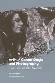 Arthur Conan Doyle and Photography : Traces, Fairies and Other Apparitions