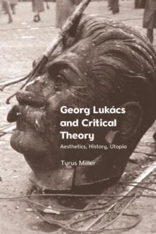 Georg Lukacs and Critical Theory : Aesthetics, History, Utopia