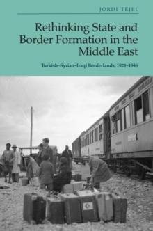 Rethinking State and Border Formation in the Middle East : Turkish-Syrian-Iraqi Borderlands, 1921-46