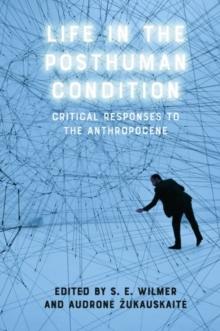 Life in the Posthuman Condition : Critical Responses to the Anthropocene