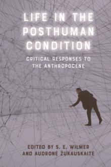 Life in the Posthuman Condition : Critical Responses to the Anthropocene