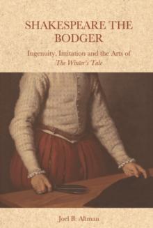 Shakespeare the Bodger : Ingenuity, Imitation and the Arts of The Winter's Tale