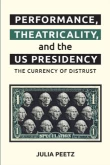 Performance, Theatricality and the US Presidency : The Currency of Distrust