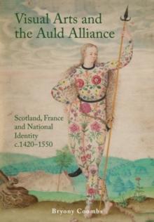 Visual Arts and the Auld Alliance : Scotland, France and National Identity c.1420-1550