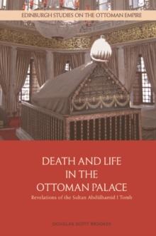 Death and Life in the Ottoman Palace : Revelations of the Sultan Abdulhamid I Tomb