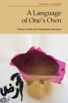 A Language of One's Own : Literary Arabic, the Palestinians and Israel