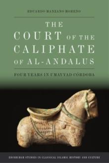 The Court of the Caliphate of Al-Andalus : Four Years in Umayyad C Rdoba