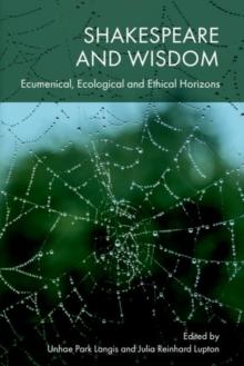 Shakespeare and Wisdom : Ecumenical, Ecological and Ethical Horizons