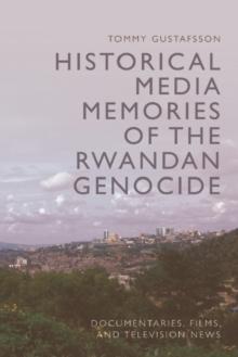 Historical Media Memories of the Rwandan Genocide : Documentaries, Films, and Television News