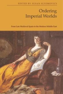 Ordering Imperial Worlds : From Late Medieval Spain to the Modern Middle East