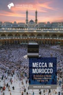 Mecca in Morocco : Articulations of Muslim Pilgrimage in Moroccan Everyday Life