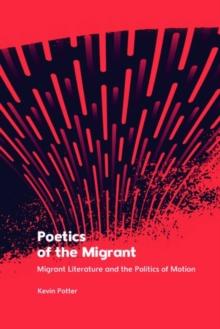 Poetics of the Migrant : Migrant Literature and the Politics of Motion