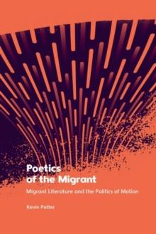 Poetics of the Migrant : Migrant Literature and the Politics of Motion