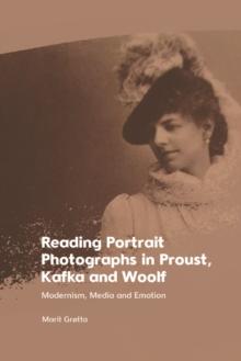 Reading Portrait Photographs in Proust, Kafka and Woolf : Modernism, Media and Emotion