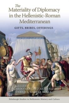 The Materiality of Diplomacy in the Hellenistic-Roman Mediterranean : Gifts, Bribes, Offerings