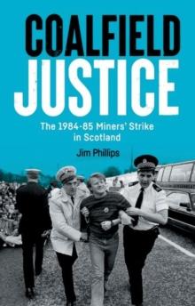 Coalfield Justice : The 1984-85 Miners' Strike in Scotland