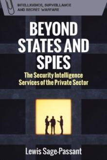 Beyond States and Spies : The Security Intelligence Services of the Private Sector