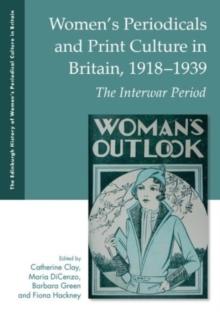 Women's Periodicals And Print Culture In Britain, 1918-1939 : The Interwar Period