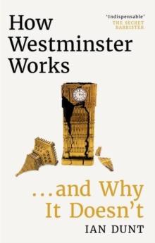 How Westminster Works . . . and Why It Doesn't : The instant Sunday Times bestseller from the ultimate political insider