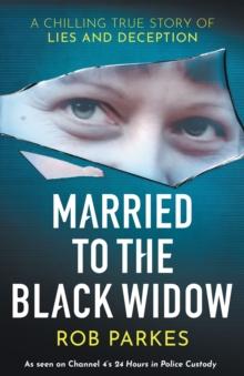 Married to the Black Widow : A chilling true story of lies and deception