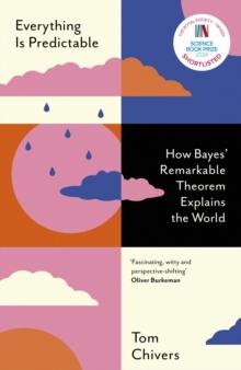 Everything Is Predictable : How Bayes' Remarkable Theorem Explains the World