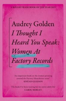 I Thought I Heard You Speak : Women at Factory Records