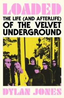 Loaded : The Life (and Afterlife) of The Velvet Underground