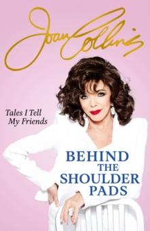 Behind The Shoulder Pads - Tales I Tell My Friends : The captivating, candid and hilarious new memoir from the legendary actress and bestselling author