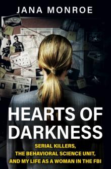 Hearts of Darkness : Serial Killers, the Behavioral Science Unit, and My Life as a Woman in the FBI