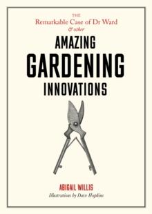 The Remarkable Case of Dr Ward and Other Amazing Gardening Innovations