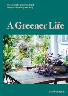 A Greener Life : Discover the joy of mindful and sustainable gardening