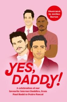 Yes, Daddy! : A stunning and hilarious celebration of our favourite Internet Daddies, from Pedro Pascal to Idris Elba