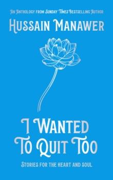 I Wanted to Quit Too : Stories For The Heart And Soul