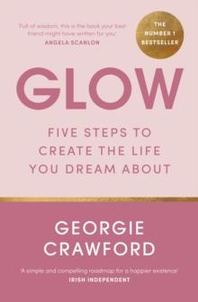 Glow : Five Steps to Create the Life You Dream About