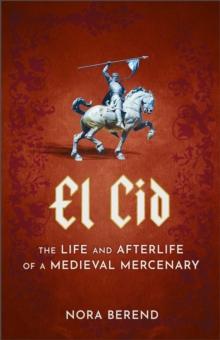 El Cid : The Life and Afterlife of a Medieval Mercenary