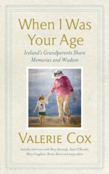 When I Was Your Age : Ireland's Grandparents Share Memories and Wisdom