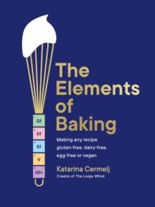 The Elements of Baking : Making any recipe gluten-free, dairy-free, egg-free or vegan THE SUNDAY TIMES BESTSELLER