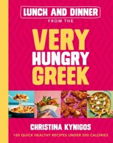 Lunch and Dinner from the Very Hungry Greek : 100 Quick Healthy Recipes Under 500 Calories