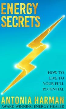 Energy Secrets : How to Live to Your Full Potential