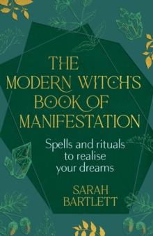 The Modern Witch s Book of Manifestation : Spells and rituals to realise your dreams