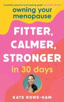 Owning Your Menopause: Fitter, Calmer, Stronger in 30 Days : This is not just another menopause book  this is your life manual