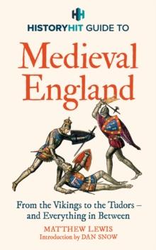 HISTORY HIT Guide to Medieval England : From the Vikings to the Tudors  and everything in between