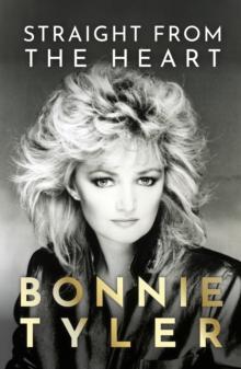 Straight from the Heart : BONNIE TYLER'S LONG-AWAITED AUTOBIOGRAPHY