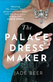 The Palace Dressmaker : An absolutely gripping and heartbreaking love story set against the backdrop of the Crown