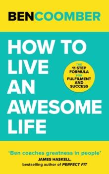 How To Live An Awesome Life : The 11 Step Formula for Fulfilment and Success