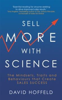 Sell More with Science : The Mindsets, Traits and Behaviours That Create Sales Success